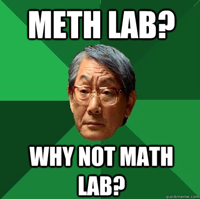 Meth Lab? why not math lab?  High Expectations Asian Father