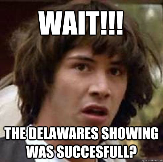 Wait!!! The Delawares Showing was Succesfull?  conspiracy keanu