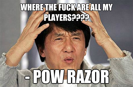 Where the fuck are all my players???? - pow razor - Where the fuck are all my players???? - pow razor  EPIC JACKIE CHAN