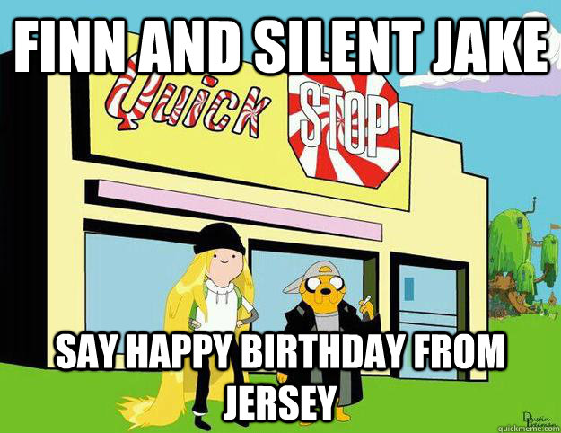 Finn and Silent Jake Say Happy Birthday from Jersey - Finn and Silent Jake Say Happy Birthday from Jersey  Adventure Finn and Silent Jake