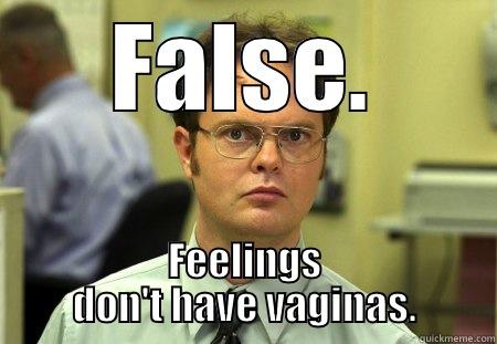 Schrute 1 - FALSE. FEELINGS DON'T HAVE VAGINAS. Schrute