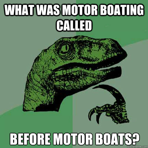 what was motor boating called before motor boats?  Philosoraptor