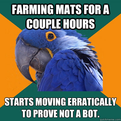 Farming mats for a couple hours Starts moving erratically to prove not a bot.  Paranoid Parrot