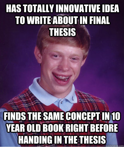 Has totally innovative idea to write about in final thesis finds the same concept in 10 year old book right before handing in the thesis  Bad Luck Brian