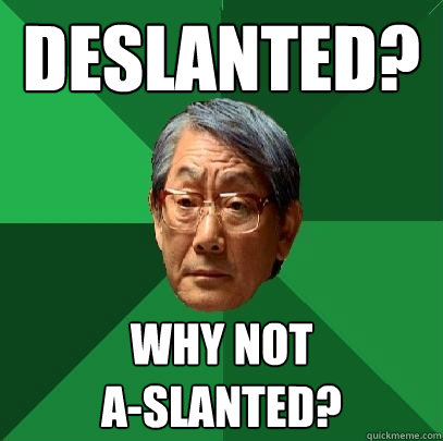 Deslanted?
 Why not                       A-slanted?
  High Expectations Asian Father