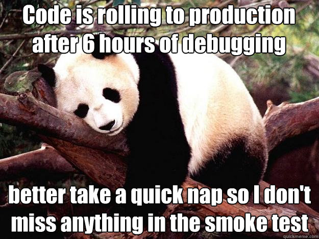 Code is rolling to production after 6 hours of debugging better take a quick nap so I don't miss anything in the smoke test  Procrastination Panda