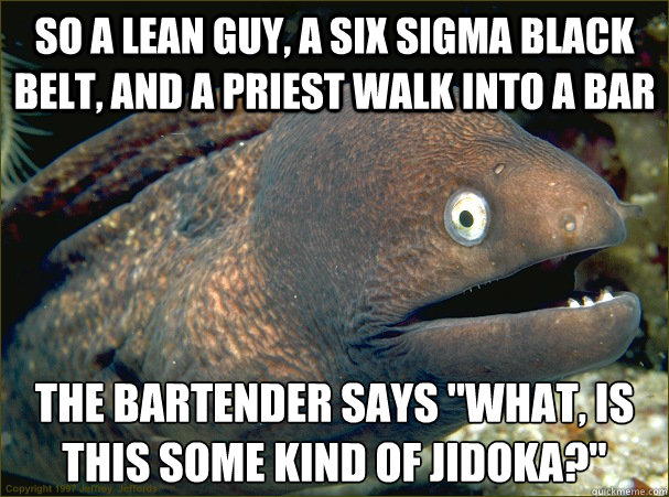 So a lean guy, a six sigma black belt, and a priest walk into a bar The bartender says 