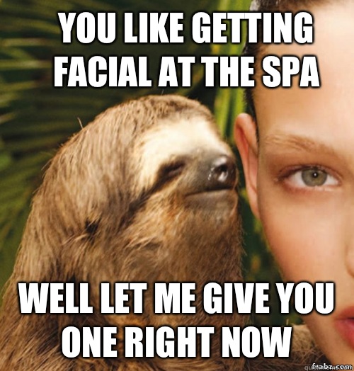 You like getting facial at the spa  Well let me give you one right now  - You like getting facial at the spa  Well let me give you one right now   rape sloth