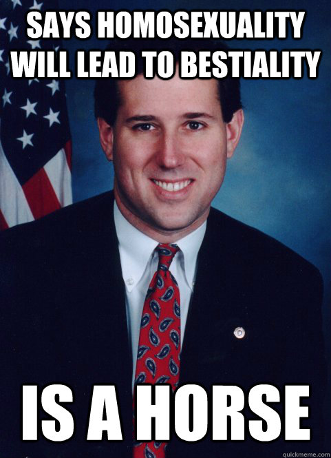Says homosexuality will lead to bestiality Is a horse - Says homosexuality will lead to bestiality Is a horse  Scumbag Santorum