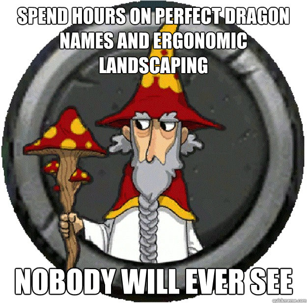 spend hours on perfect dragon names and ergonomic landscaping nobody will ever see  Dragonvale meme