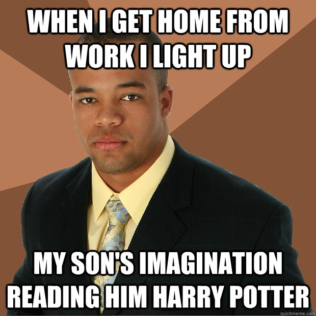 when i get home from work I light up my son's imagination reading him harry potter  Successful Black Man