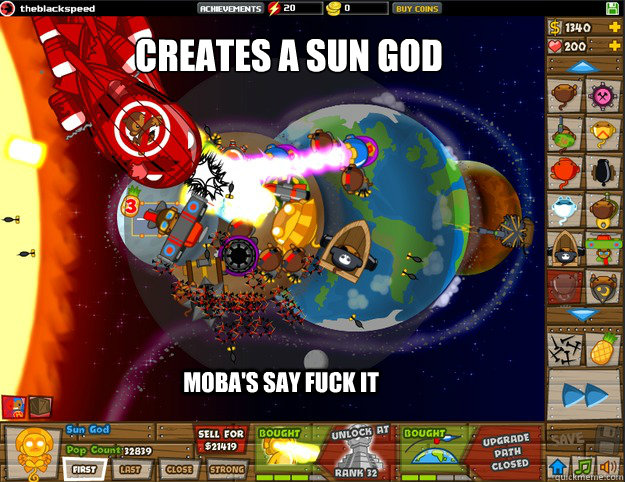 Creates a Sun God MOBA's say fuck it  Bloons