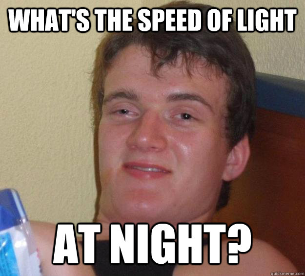 what's the speed of light at night? - what's the speed of light at night?  10 Guy