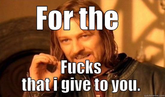 fucky bitch - FOR THE  FUCKS THAT I GIVE TO YOU. Boromir