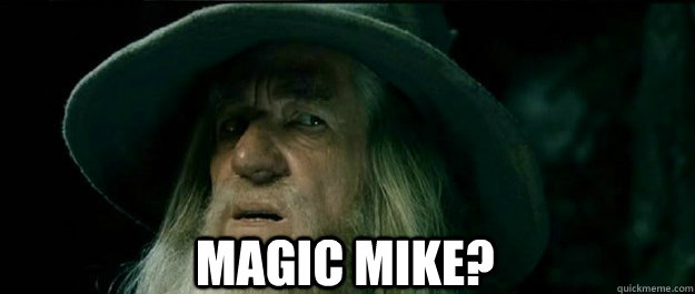  Magic mike?  