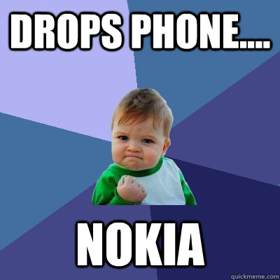 Drops phone.... NOKIA  Success Kid