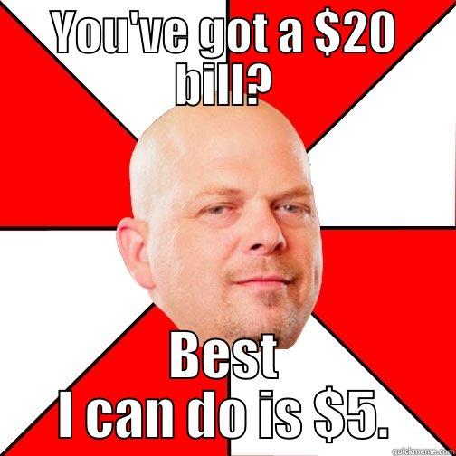 YOU'VE GOT A $20 BILL? BEST I CAN DO IS $5. Pawn Star