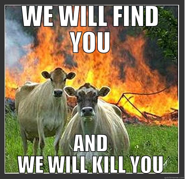 Overreacting fans of Taken be like. - WE WILL FIND YOU AND WE WILL KILL YOU Evil cows