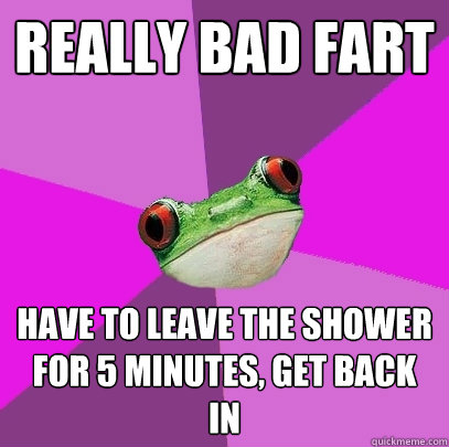 Really bad fart Have to leave the shower for 5 minutes, get back in - Really bad fart Have to leave the shower for 5 minutes, get back in  Foul Bachelorette Frog