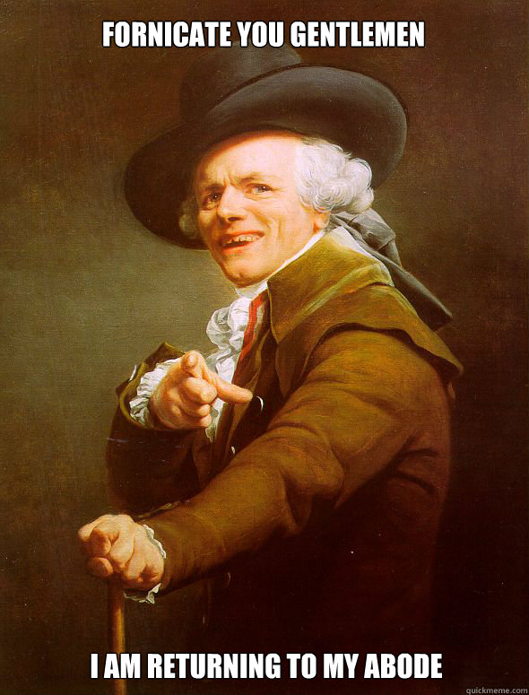 Fornicate you gentlemen I am returning to my abode  Joseph Ducreux