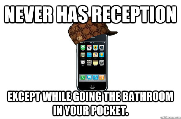 Never has reception except while going the bathroom in your pocket.   Scumbag iPhone