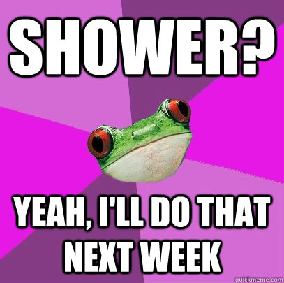 Shower? Yeah, I'll Do That Next Week - Shower? Yeah, I'll Do That Next Week  Foul Bachelorette Frog