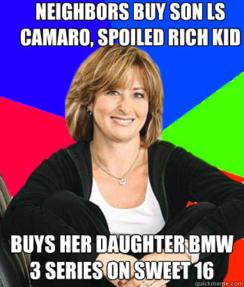 Neighbors buy son LS camaro, spoiled rich kid buys her daughter bmw 3 series on sweet 16  Sheltering Suburban Mom