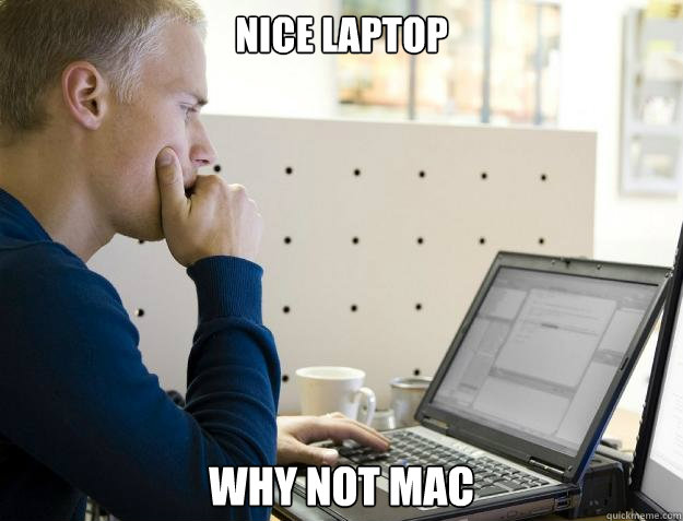 NICE LAPTOP WHY NOT MAC  Programmer