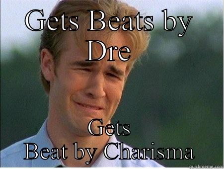 GETS BEATS BY DRE GETS BEAT BY CHARISMA 1990s Problems