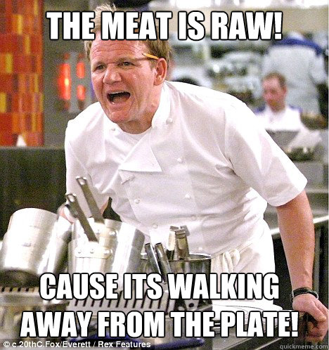 the meat is raw! cause its walking away from the plate!  gordon ramsay