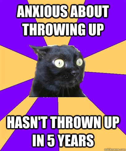 Anxious about throwing up Hasn't thrown up in 5 years ____ - Anxious about throwing up Hasn't thrown up in 5 years ____  Anxiety Cat