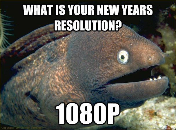 what is your new years resolution? 1080p - what is your new years resolution? 1080p  Bad Joke Eel