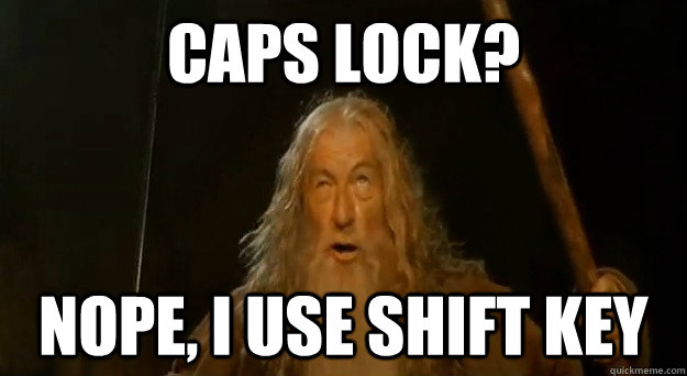 CAPS LOCK? NOPE, I USE SHIFT KEY - CAPS LOCK? NOPE, I USE SHIFT KEY  Misc