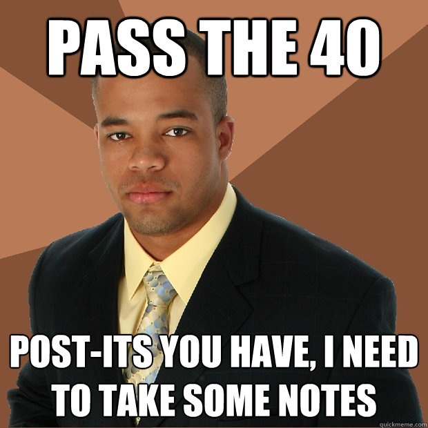 pass the 40 post-its you have, i need to take some notes  Successful Black Man