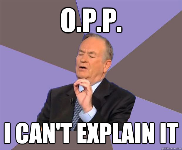 O.P.P. I can't explain it  Bill O Reilly