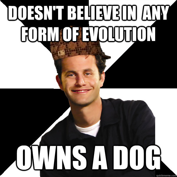 Doesn't believe in  any form of evolution owns a dog  Scumbag Christian