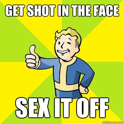 Get Shot in the face Sex it off - Get Shot in the face Sex it off  Fallout new vegas