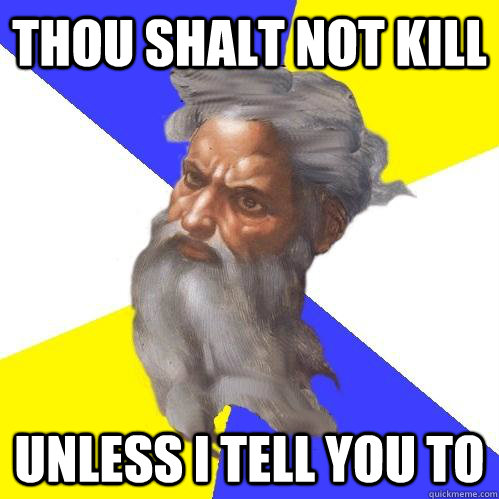 Thou shalt not kill Unless I tell you to  Advice God