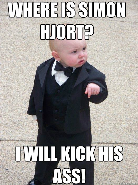 Where is Simon Hjort? I will kick his ass!  Baby Godfather