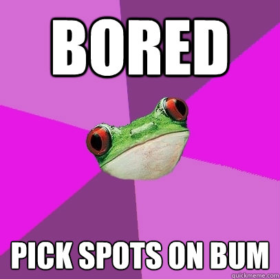 bored pick spots on bum  Foul Bachelorette Frog