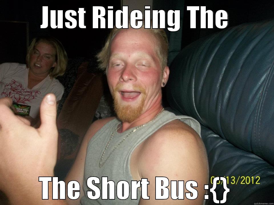 JUST RIDEING THE THE SHORT BUS :{} Misc