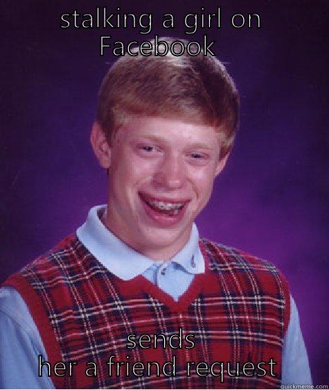 STALKING A GIRL ON FACEBOOK  SENDS HER A FRIEND REQUEST  Bad Luck Brian