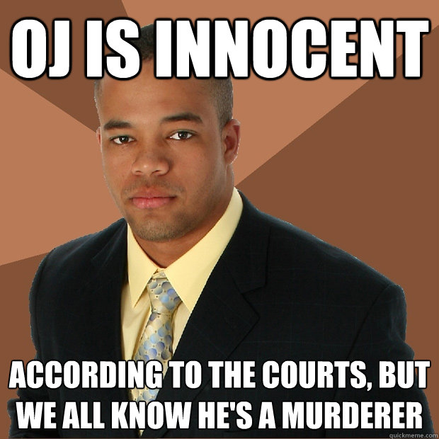 oj is innocent according to the courts, but we all know he's a murderer - oj is innocent according to the courts, but we all know he's a murderer  Successful Black Man