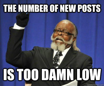 the number of new posts is too damn low  Too Damn High