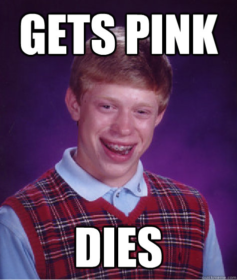 gets pink dies - gets pink dies  Bad Luck Brian