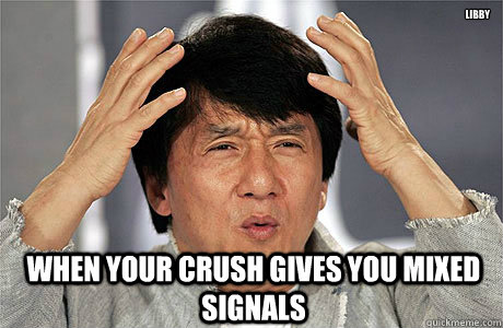 libby When your crush gives you mixed signals  - libby When your crush gives you mixed signals   EPIC JACKIE CHAN