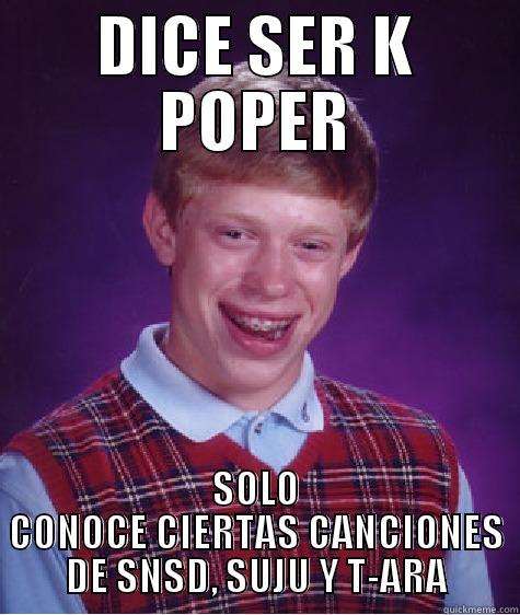 DICE SER K POPER SOLO CONOCE CIERTAS CANCIONES DE SNSD, SUJU Y T-ARA Bad Luck Brian