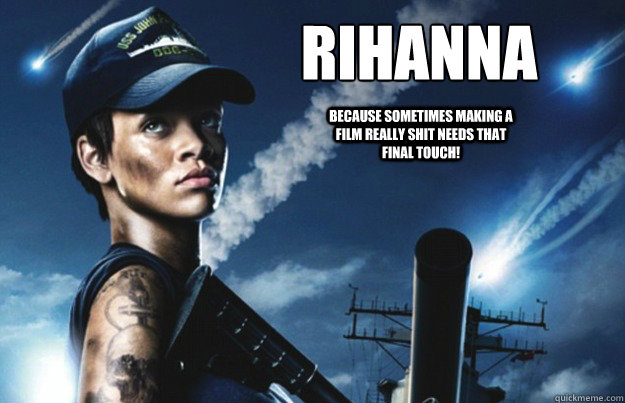 Rihanna Because sometimes making a film really shit needs that final touch! - Rihanna Because sometimes making a film really shit needs that final touch!  Rihanna Battleship