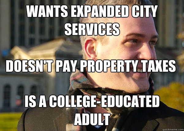 wants expanded city services doesn't pay property taxes is a college-educated adult  White Entrepreneurial Guy