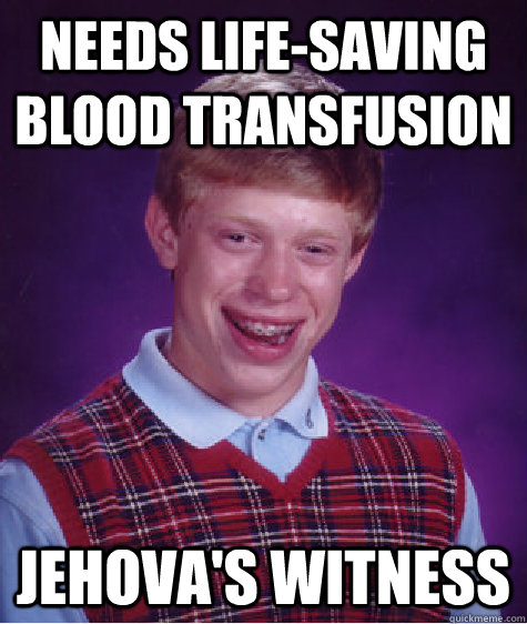 needs life-saving blood transfusion Jehova's witness   Bad Luck Brian